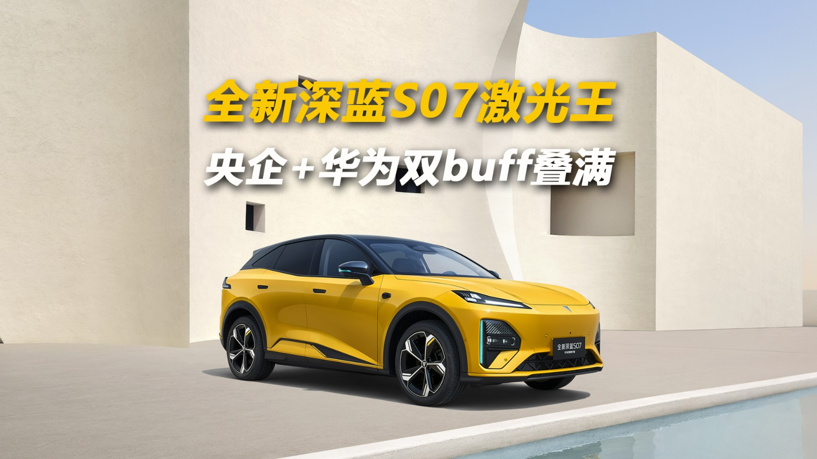 全新深蓝S07激光王 央企+华为双buff叠满