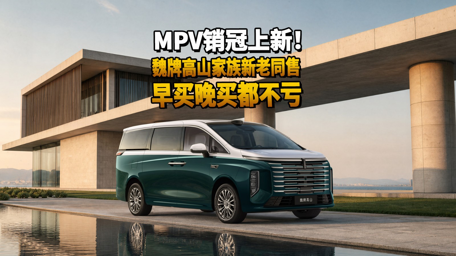 MPV销冠上新！魏牌高山家族新老同售，早买晚买都不亏